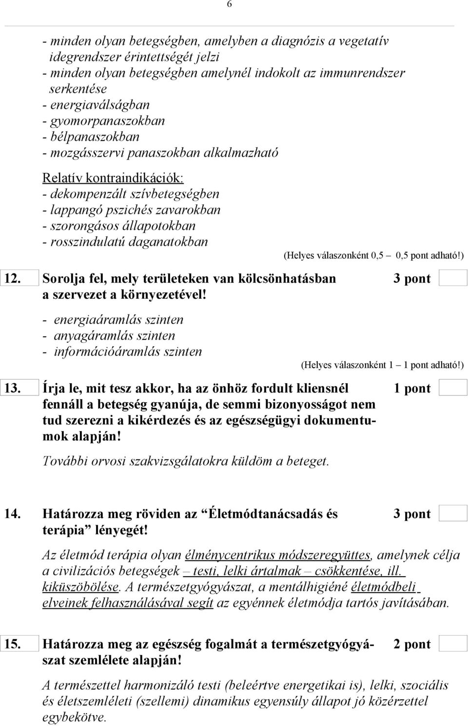 rosszindulatú daganatokban 12. Sorolja fel, mely területeken van kölcsönhatásban 3 pont a szervezet a környezetével! - energiaáramlás szinten - anyagáramlás szinten - információáramlás szinten 13.