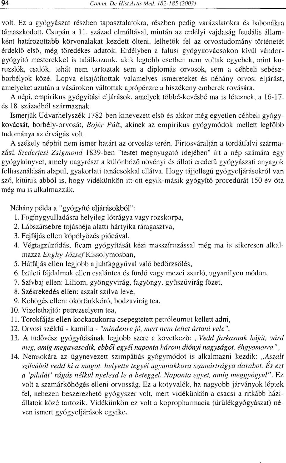 Erdélyben a falusi gyógykovácsokon kívül vándorgyógyító mesterekkel is találkozunk, akik legtöbb esetben nem voltak egyebek, mint kuruzslók, csalók, tehát nem tartoztak sem a diplomás orvosok, sem a