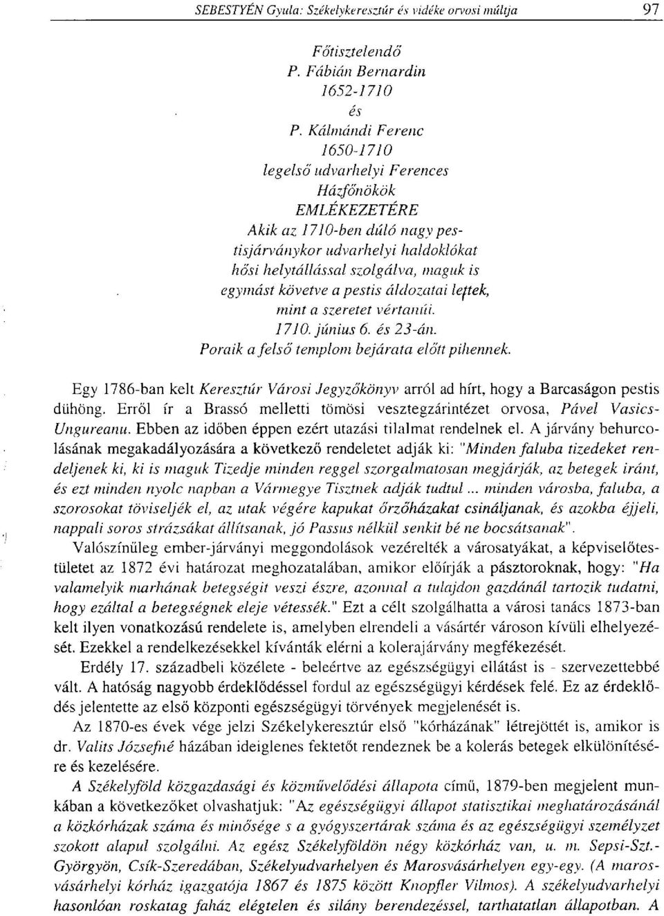 a pestis áldozatai lejtek, mint a szeretet vértanúi. 1710. június 6. és 23-án. Poraik a felső templom bejárata előtt pihennek.