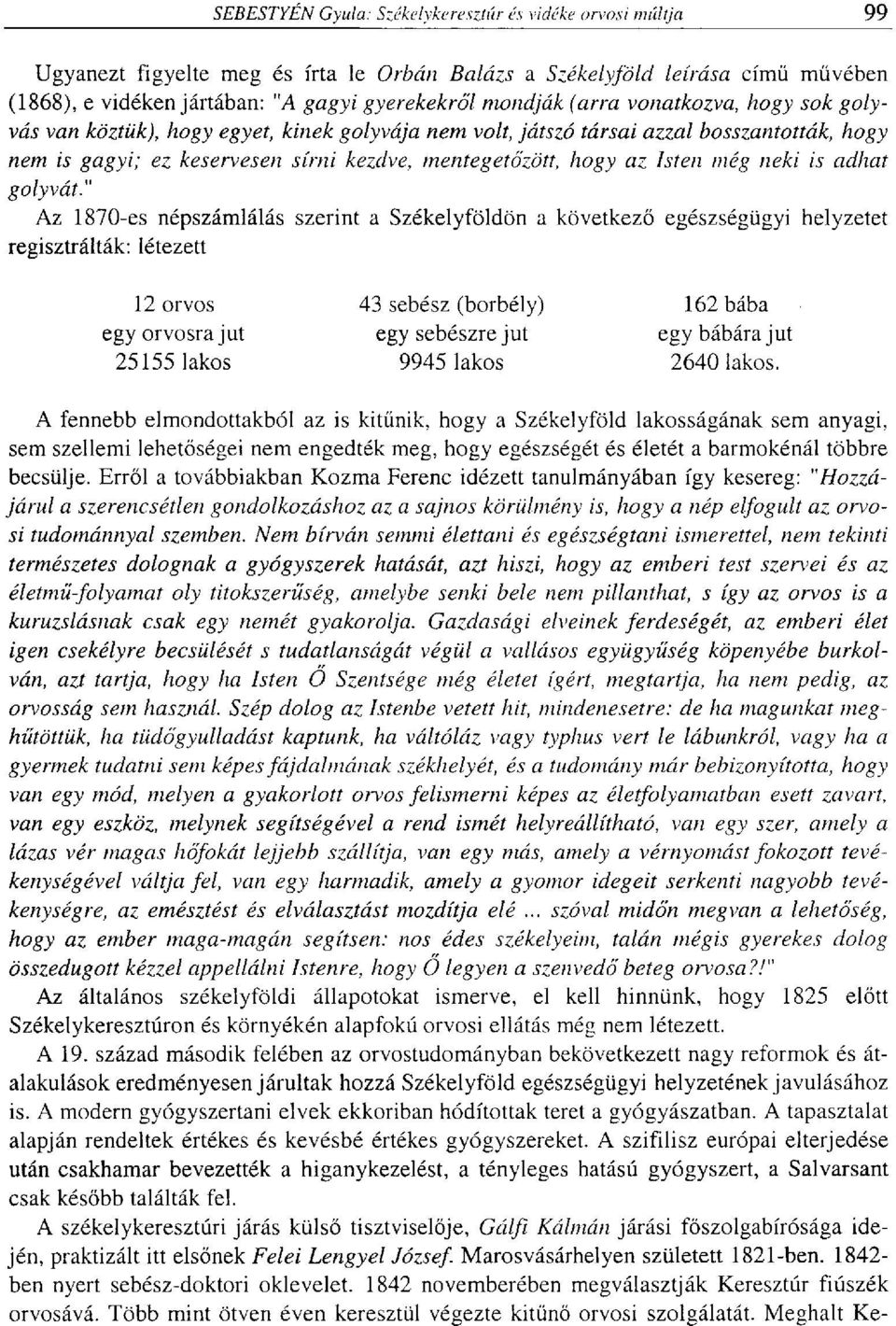 " Az 1870-es népszámlálás szerint a Székelyföldön a következő egészségügyi helyzetet regisztrálták: létezett 12 orvos egy orvosra jut 25155 lakos 43 sebész (borbély) egy sebészre jut 9945 lakos 162