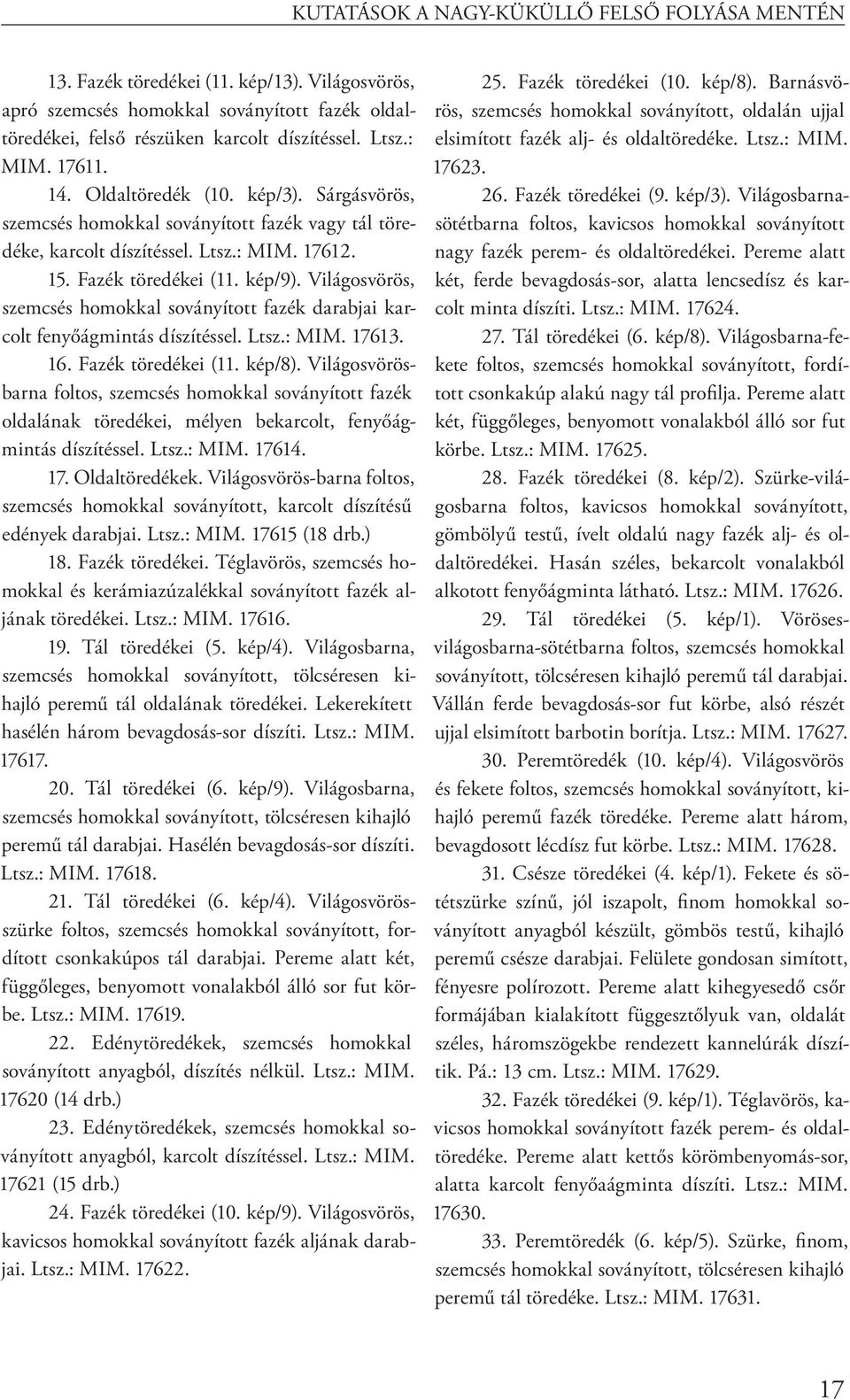 Világosvörös, szemcsés homokkal soványított fazék darabjai karcolt fenyőágmintás díszítéssel. Ltsz.: MIM. 17613. 16. Fazék töredékei (11. kép/8).