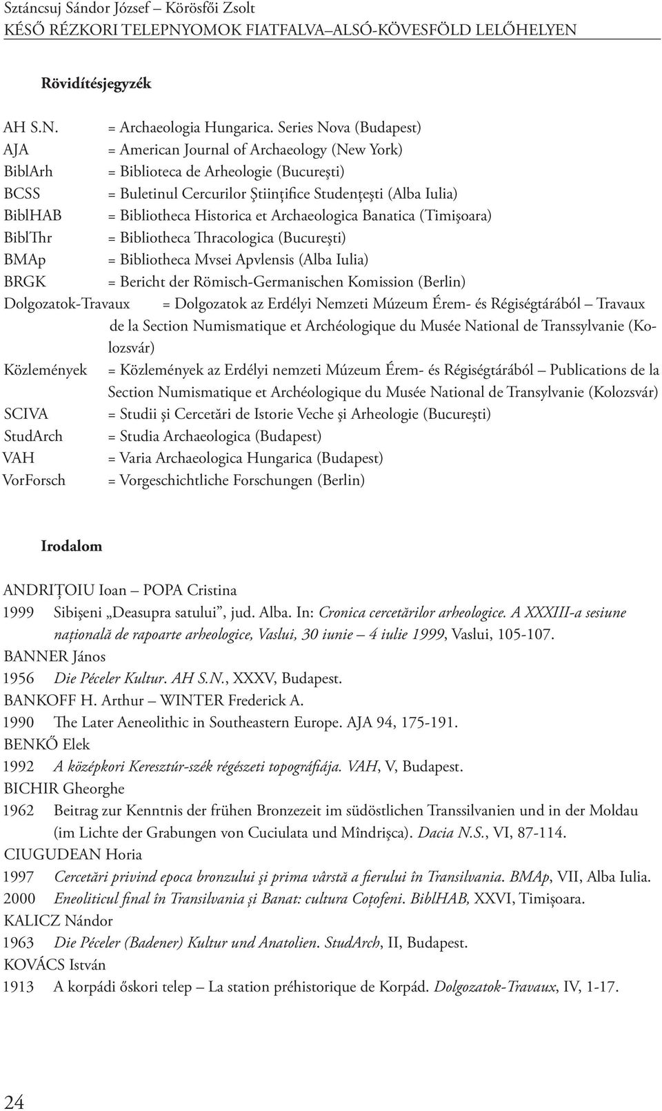 Bibliotheca Historica et Archaeologica Banatica (Timişoara) BiblThr = Bibliotheca Thracologica (Bucureşti) BMAp = Bibliotheca Mvsei Apvlensis (Alba Iulia) BRGK = Bericht der Römisch-Germanischen