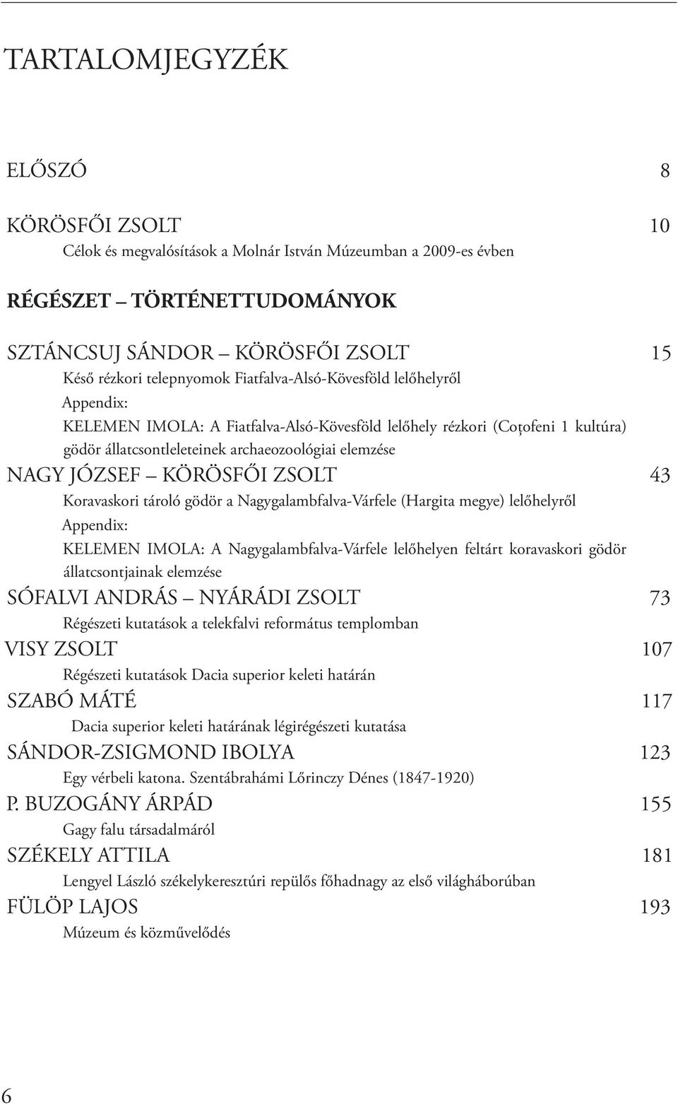 KÖRÖSFŐI ZSOLT 43 Koravaskori tároló gödör a Nagygalambfalva-Várfele (Hargita megye) lelőhelyről Appendix: KELEMEN IMOLA: A Nagygalambfalva-Várfele lelőhelyen feltárt koravaskori gödör