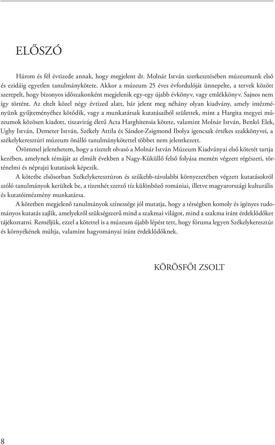 Az eltelt közel négy évtized alatt, bár jelent meg néhány olyan kiadvány, amely intézményünk gyűjteményéhez kötődik, vagy a munkatársak kutatásaiból születtek, mint a Hargita megyei múzeumok közösen