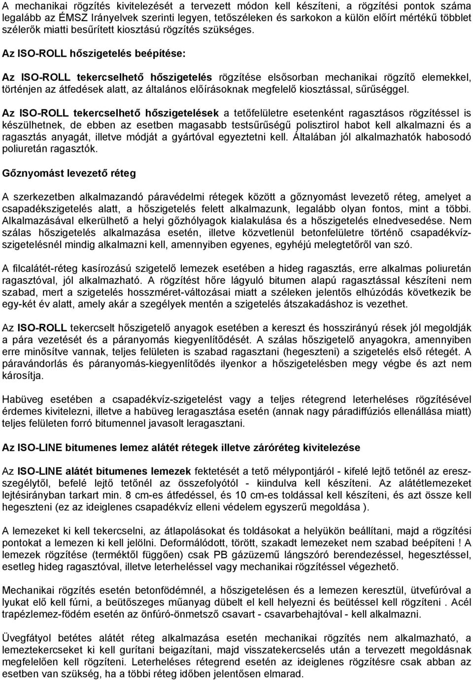 Az ISO-ROLL hőszigetelés beépítése: Az ISO-ROLL tekercselhető hőszigetelés rögzítése elsősorban mechanikai rögzítő elemekkel, történjen az átfedések alatt, az általános előírásoknak megfelelő