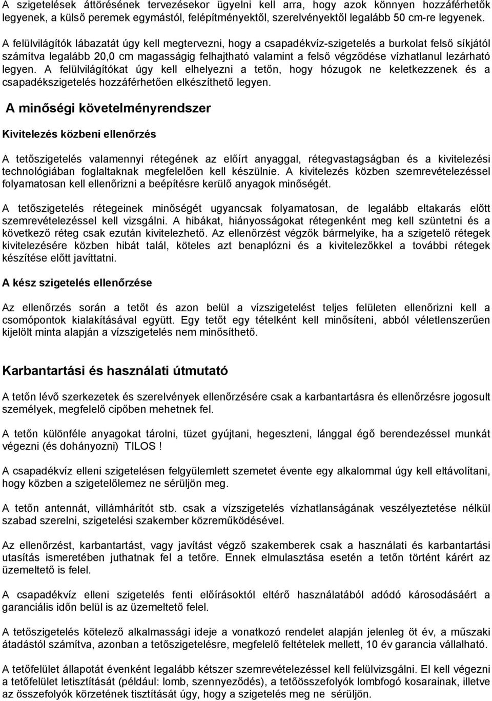 lezárható legyen. A felülvilágítókat úgy kell elhelyezni a tetőn, hogy hózugok ne keletkezzenek és a csapadékszigetelés hozzáférhetően elkészíthető legyen.