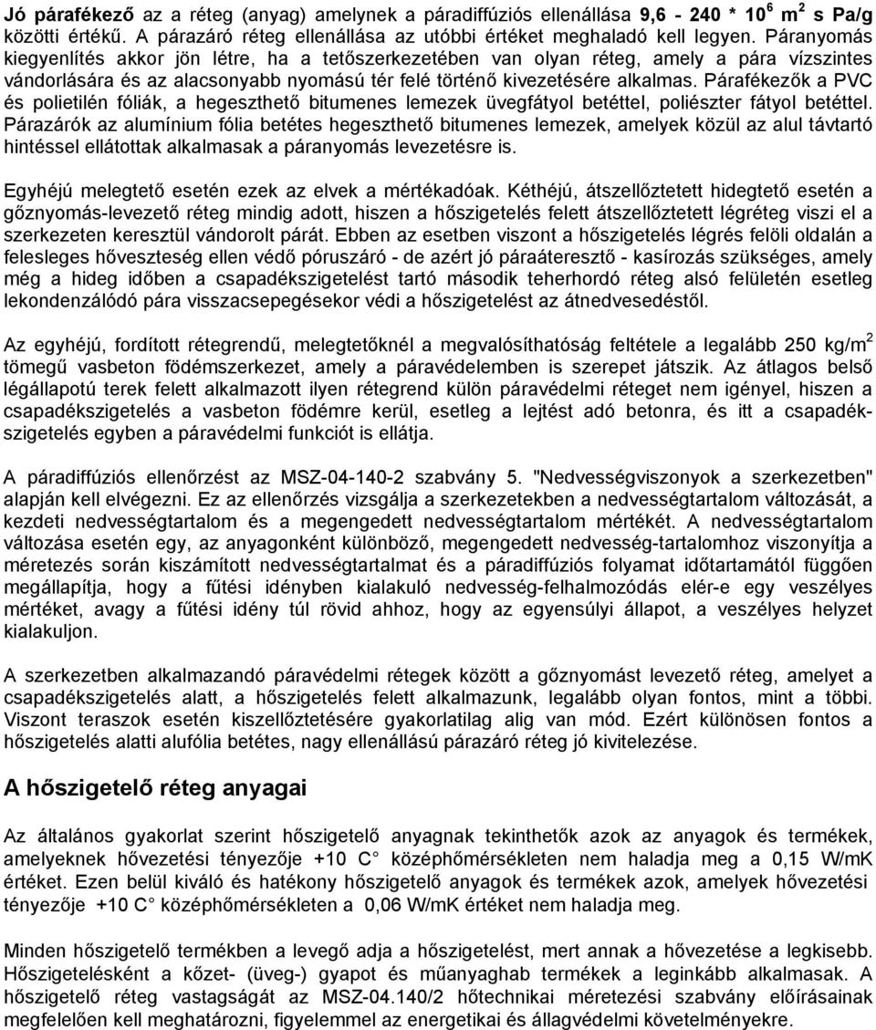 Párafékezők a PVC és polietilén fóliák, a hegeszthető bitumenes lemezek üvegfátyol betéttel, poliészter fátyol betéttel.