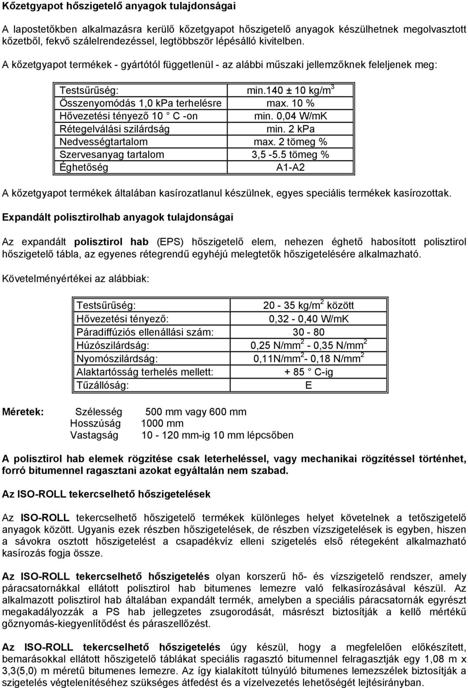 10 % Hővezetési tényező 10 C -on min. 0,04 W/mK Rétegelválási szilárdság min. 2 kpa Nedvességtartalom max. 2 tömeg % Szervesanyag tartalom 3,5-5.