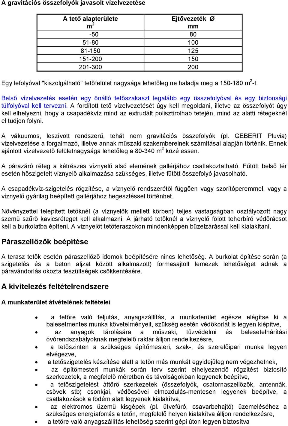 A fordított tető vízelvezetését úgy kell megoldani, illetve az összefolyót úgy kell elhelyezni, hogy a csapadékvíz mind az extrudált polisztirolhab tetején, mind az alatti rétegeknél el tudjon folyni.