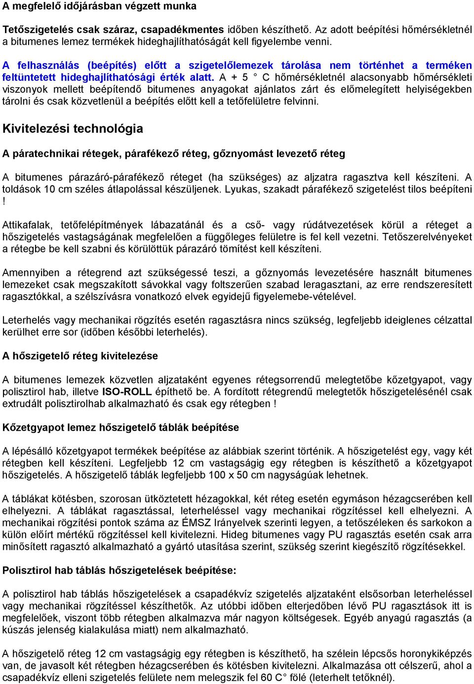 A felhasználás (beépítés) előtt a szigetelőlemezek tárolása nem történhet a terméken feltüntetett hideghajlíthatósági érték alatt.