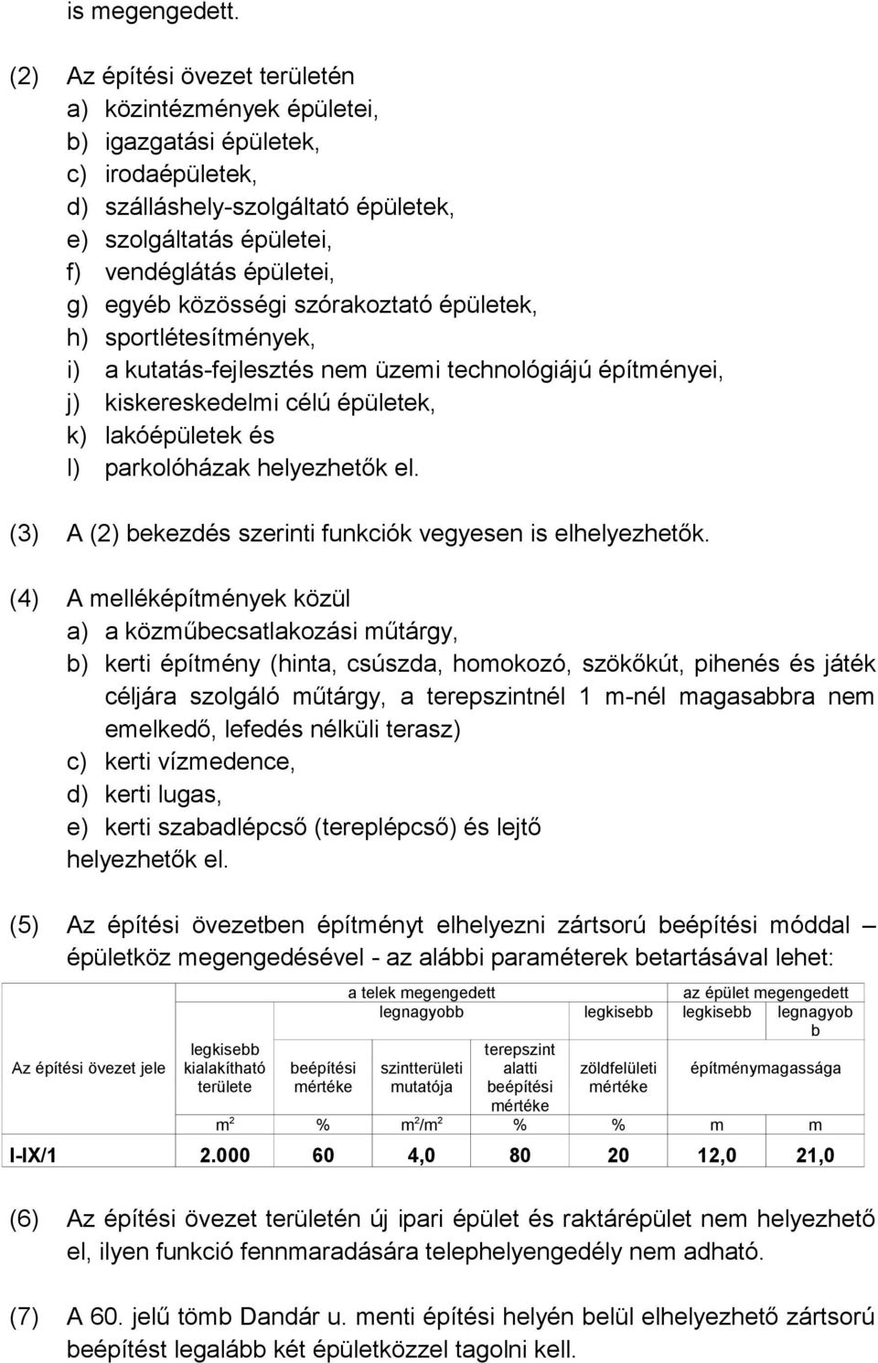 közösségi szórakoztató épületek, h) sportlétesítmények, i) a kutatás-fejlesztés nem üzemi technológiájú építményei, j) kiskereskedelmi célú épületek, k) lakóépületek és l) parkolóházak helyezhetők el.