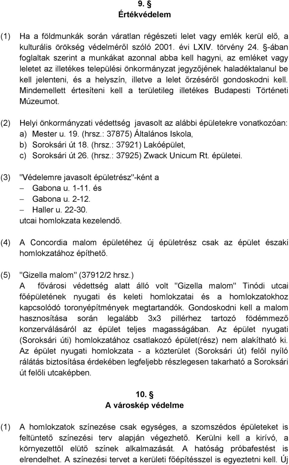 őrzéséről gondoskodni kell. Mindemellett értesíteni kell a területileg illetékes Budapesti Történeti Múzeumot. (2) Helyi önkormányzati védettség javasolt az alábbi épületekre vonatkozóan: a) Mester u.