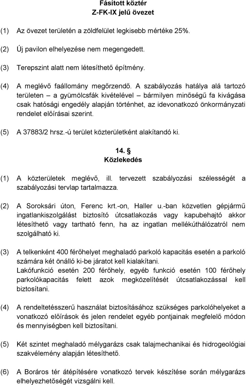 A szabályozás hatálya alá tartozó területen a gyümölcsfák kivételével bármilyen minőségű fa kivágása csak hatósági engedély alapján történhet, az idevonatkozó önkormányzati rendelet előírásai szerint.