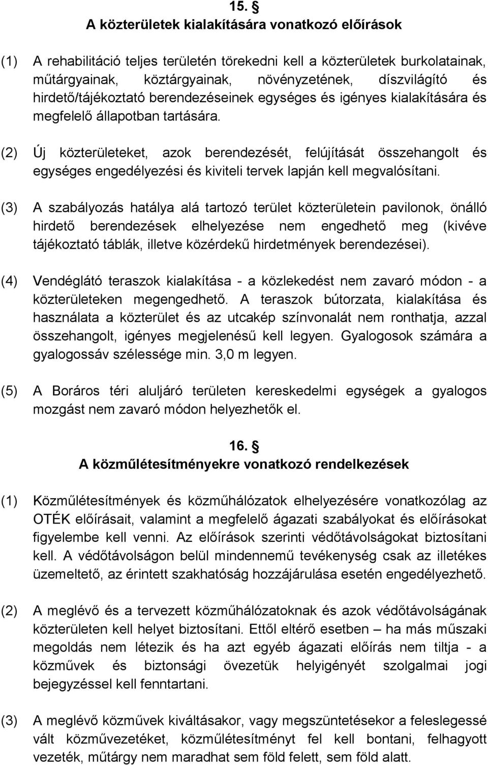 (2) Új közterületeket, azok berendezését, felújítását összehangolt és egységes engedélyezési és kiviteli tervek lapján kell megvalósítani.