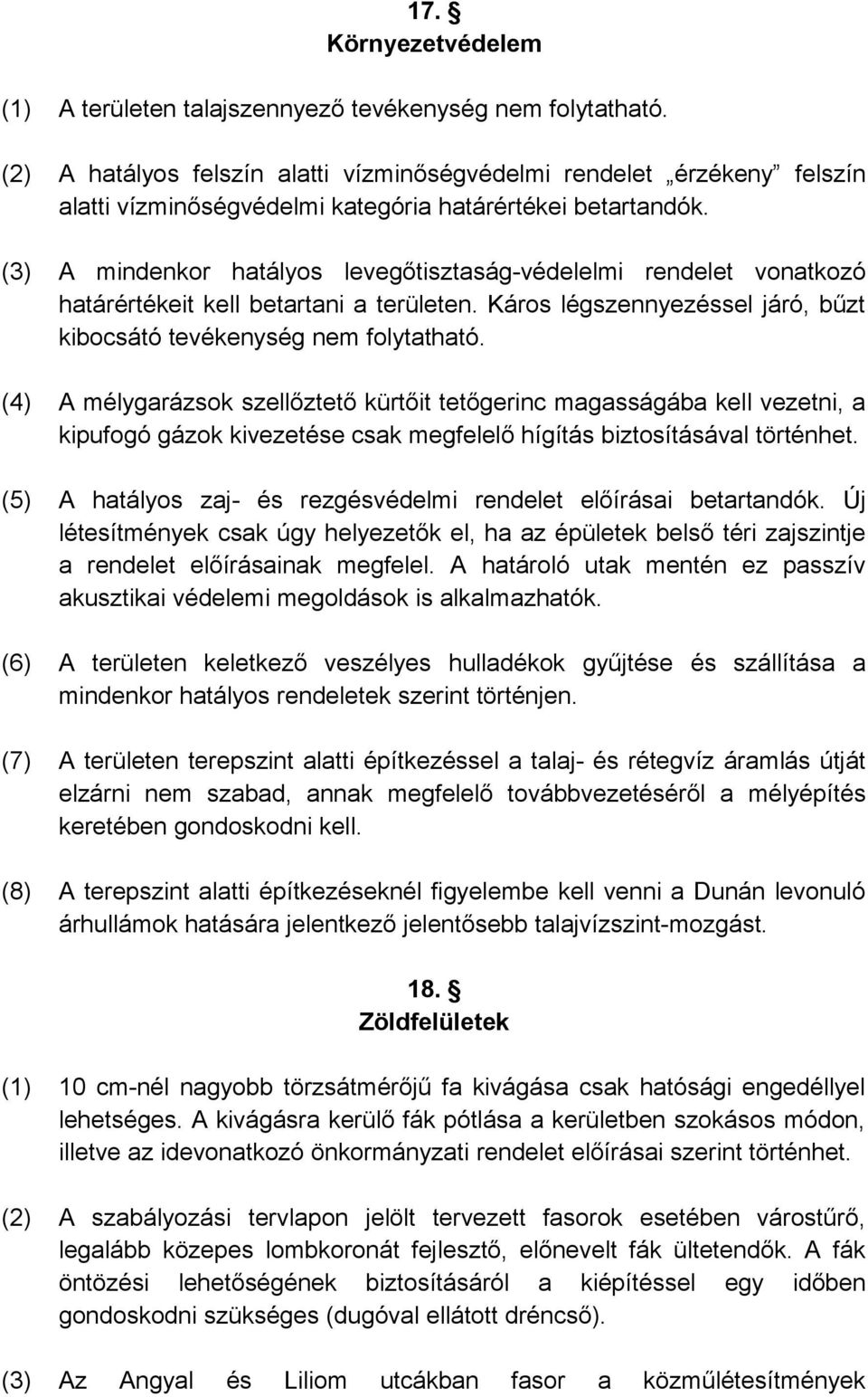 (3) A mindenkor hatályos levegőtisztaság-védelelmi rendelet vonatkozó határértékeit kell betartani a területen. Káros légszennyezéssel járó, bűzt kibocsátó tevékenység nem folytatható.