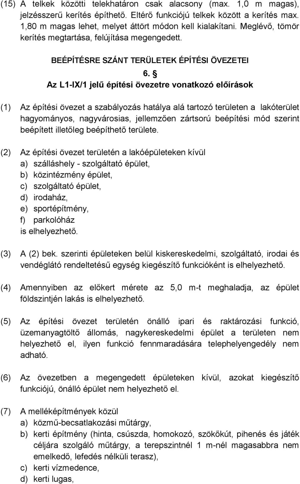 Az L1-IX/1 jelű építési övezetre vonatkozó előírások (1) Az építési övezet a szabályozás hatálya alá tartozó területen a lakóterület hagyományos, nagyvárosias, jellemzően zártsorú beépítési mód