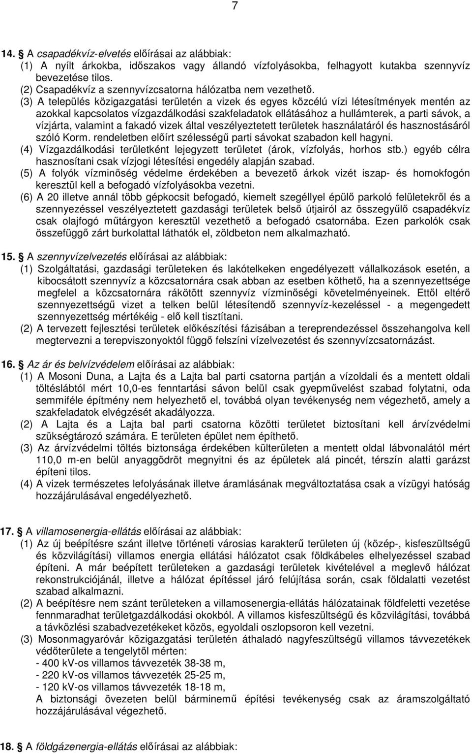 (3) A település közigazgatási területén a vizek és egyes közcélú vízi létesítmények mentén az azokkal kapcsolatos vízgazdálkodási szakfeladatok ellátásához a hullámterek, a parti sávok, a vízjárta,