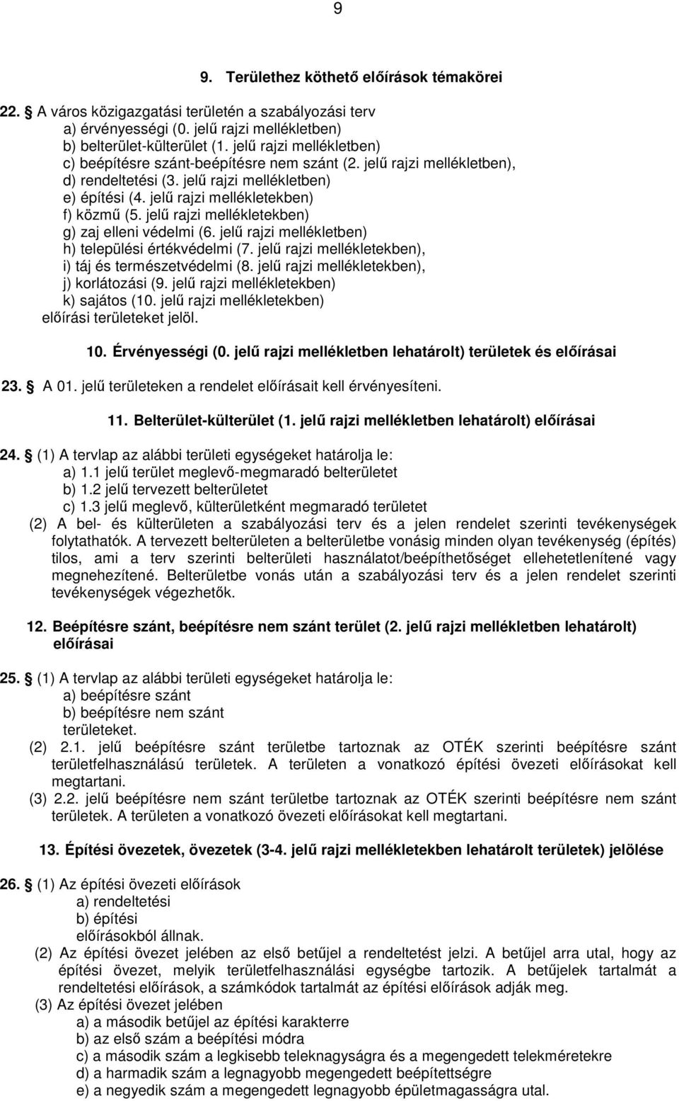 jelű rajzi mellékletekben) g) zaj elleni védelmi (6. jelű rajzi mellékletben) h) települési értékvédelmi (7. jelű rajzi mellékletekben), i) táj és természetvédelmi (8.