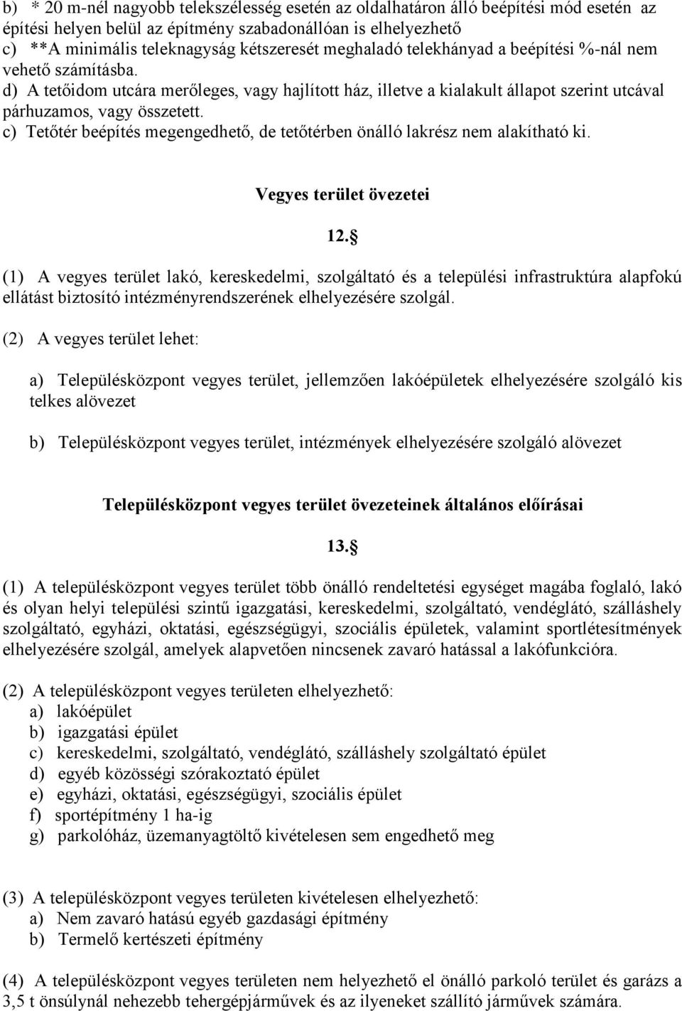 c) Tetőtér beépítés megengedhető, de tetőtérben önálló lakrész nem alakítható ki. Vegyes terület övezetei 12.