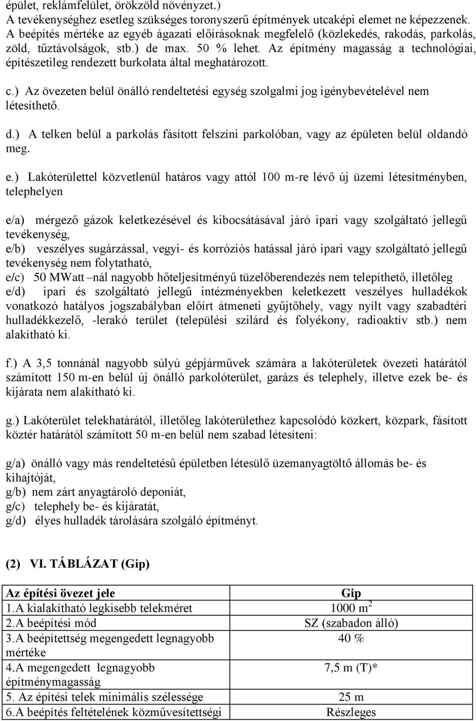 Az építmény magasság a technológiai, építészetileg rendezett burkolata által meghatározott. c.) Az övezeten belül önálló rendeltetési egység szolgalmi jog igénybevételével nem létesíthető. d.