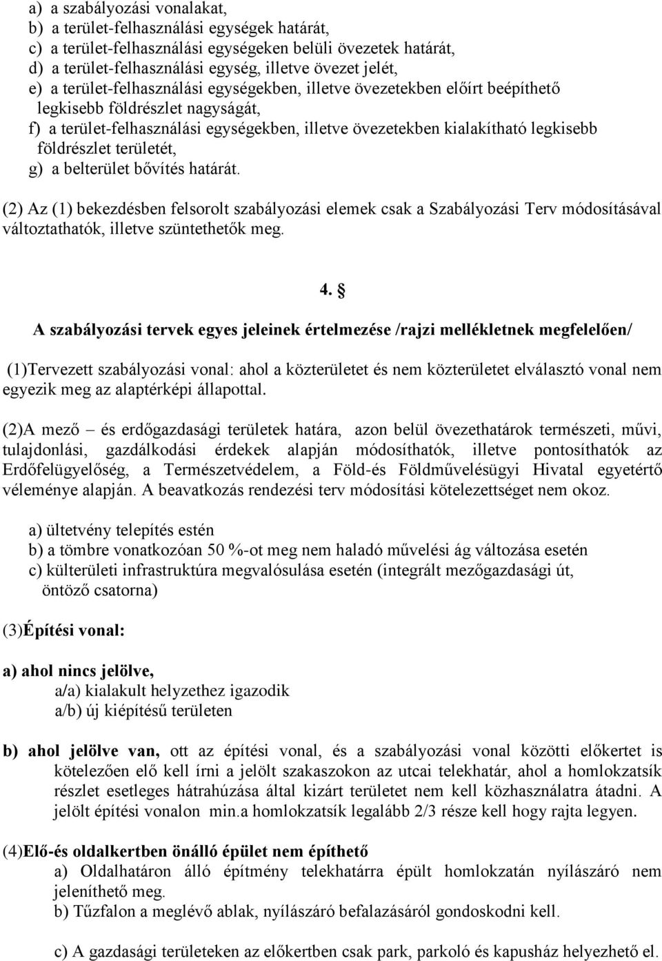 földrészlet területét, g) a belterület bővítés határát. (2) Az (1) bekezdésben felsorolt szabályozási elemek csak a Szabályozási Terv módosításával változtathatók, illetve szüntethetők meg. 4.