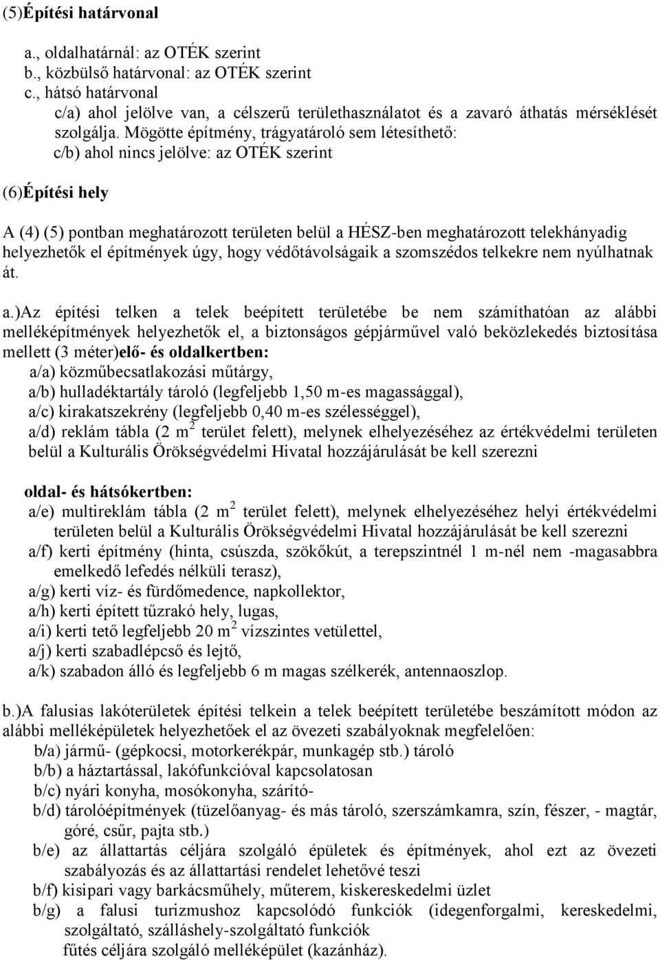 Mögötte építmény, trágyatároló sem létesíthető: c/b) ahol nincs jelölve: az OTÉK szerint (6)Építési hely A (4) (5) pontban meghatározott területen belül a HÉSZ-ben meghatározott telekhányadig