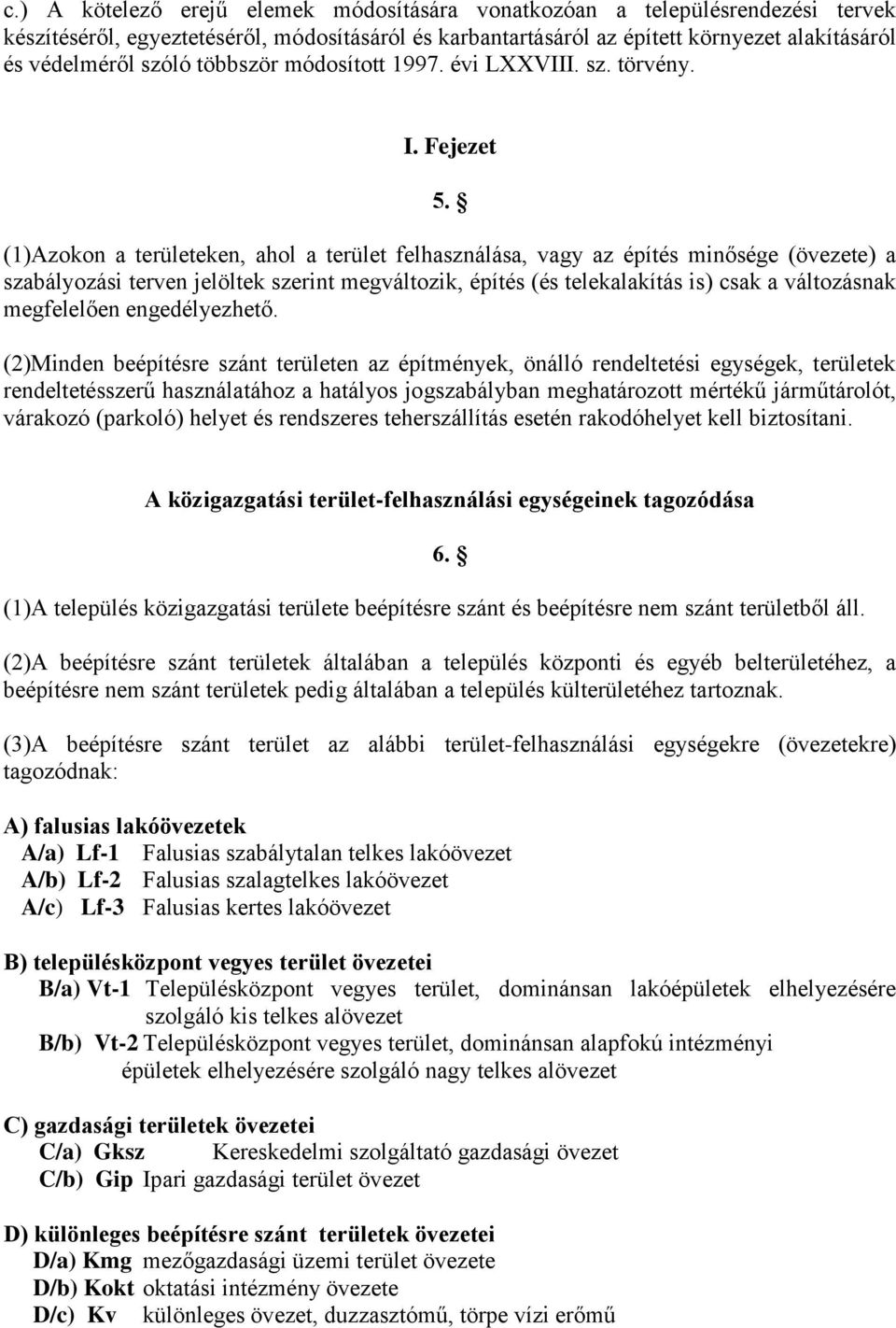 (1)Azokon a területeken, ahol a terület felhasználása, vagy az építés minősége (övezete) a szabályozási terven jelöltek szerint megváltozik, építés (és telekalakítás is) csak a változásnak