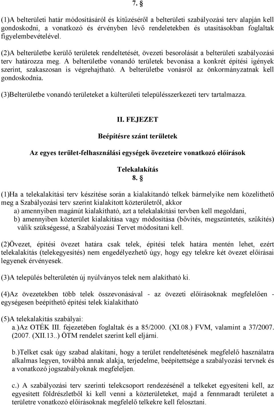 A belterületbe vonandó területek bevonása a konkrét építési igények szerint, szakaszosan is végrehajtható. A belterületbe vonásról az önkormányzatnak kell gondoskodnia.