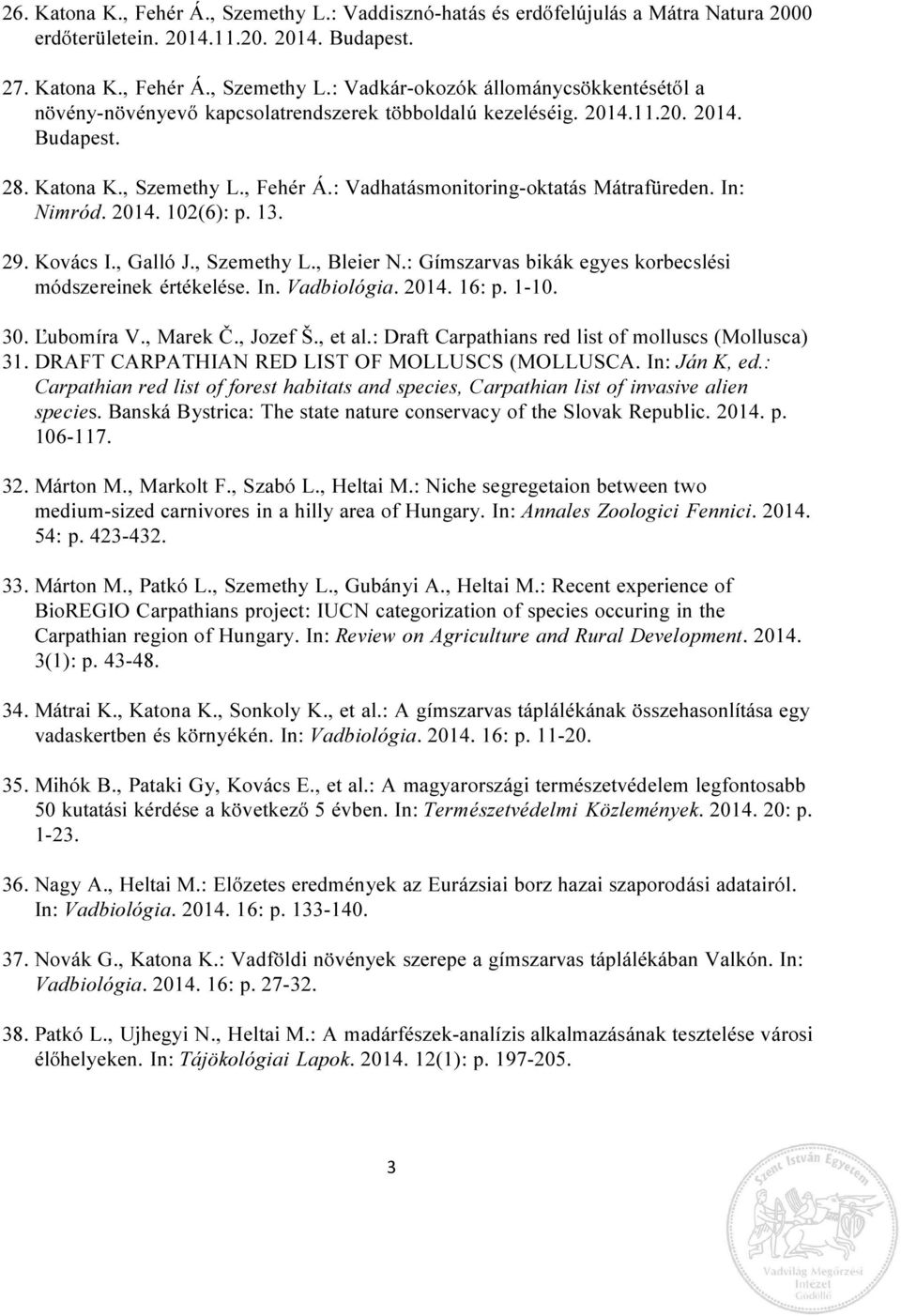 : Gímszarvas bikák egyes korbecslési módszereinek értékelése. In. Vadbiológia. 2014. 16: p. 1-10. 30. Ľubomíra V., Marek Č., Jozef Š., et al.: Draft Carpathians red list of molluscs (Mollusca) 31.