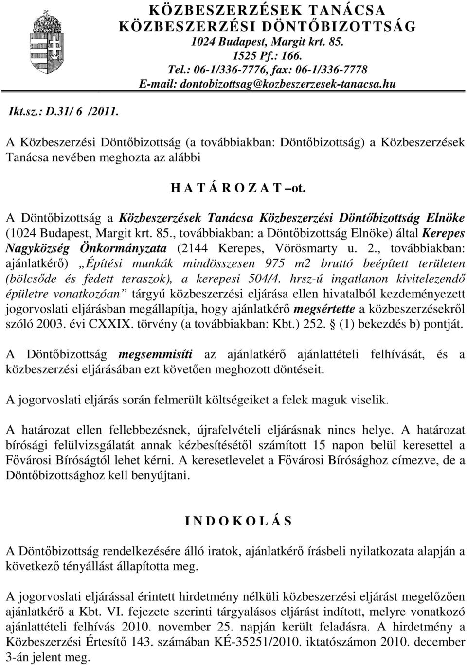 hu A Közbeszerzési Döntőbizottság (a továbbiakban: Döntőbizottság) a Közbeszerzések Tanácsa nevében meghozta az alábbi H A T Á R O Z A T ot.