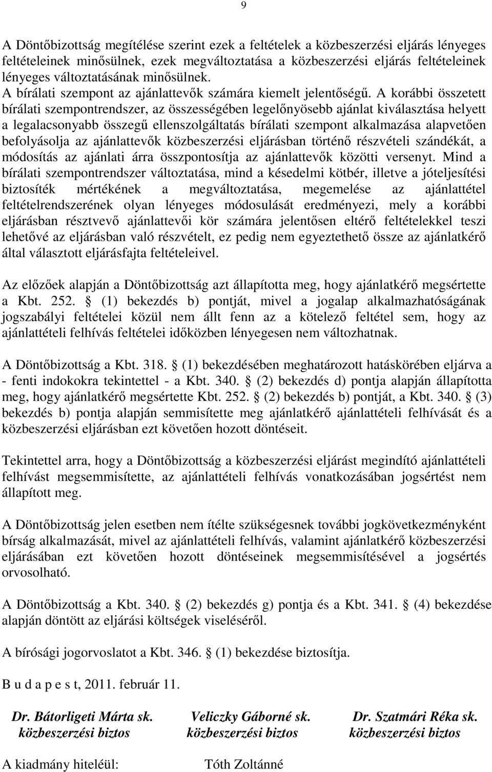 A korábbi összetett bírálati szempontrendszer, az összességében legelőnyösebb ajánlat kiválasztása helyett a legalacsonyabb összegű ellenszolgáltatás bírálati szempont alkalmazása alapvetően