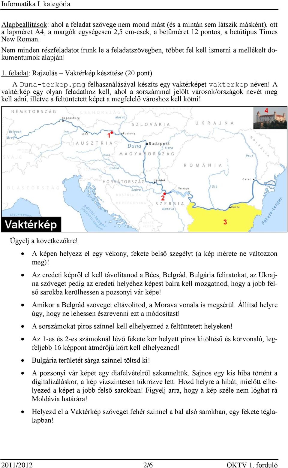 Roman. Nem minden részfeladatot írunk le a feladatszövegben, többet fel kell ismerni a mellékelt dokumentumok alapján! 1. feladat: Rajzolás Vaktérkép készítése (20 pont) A Duna-terkep.