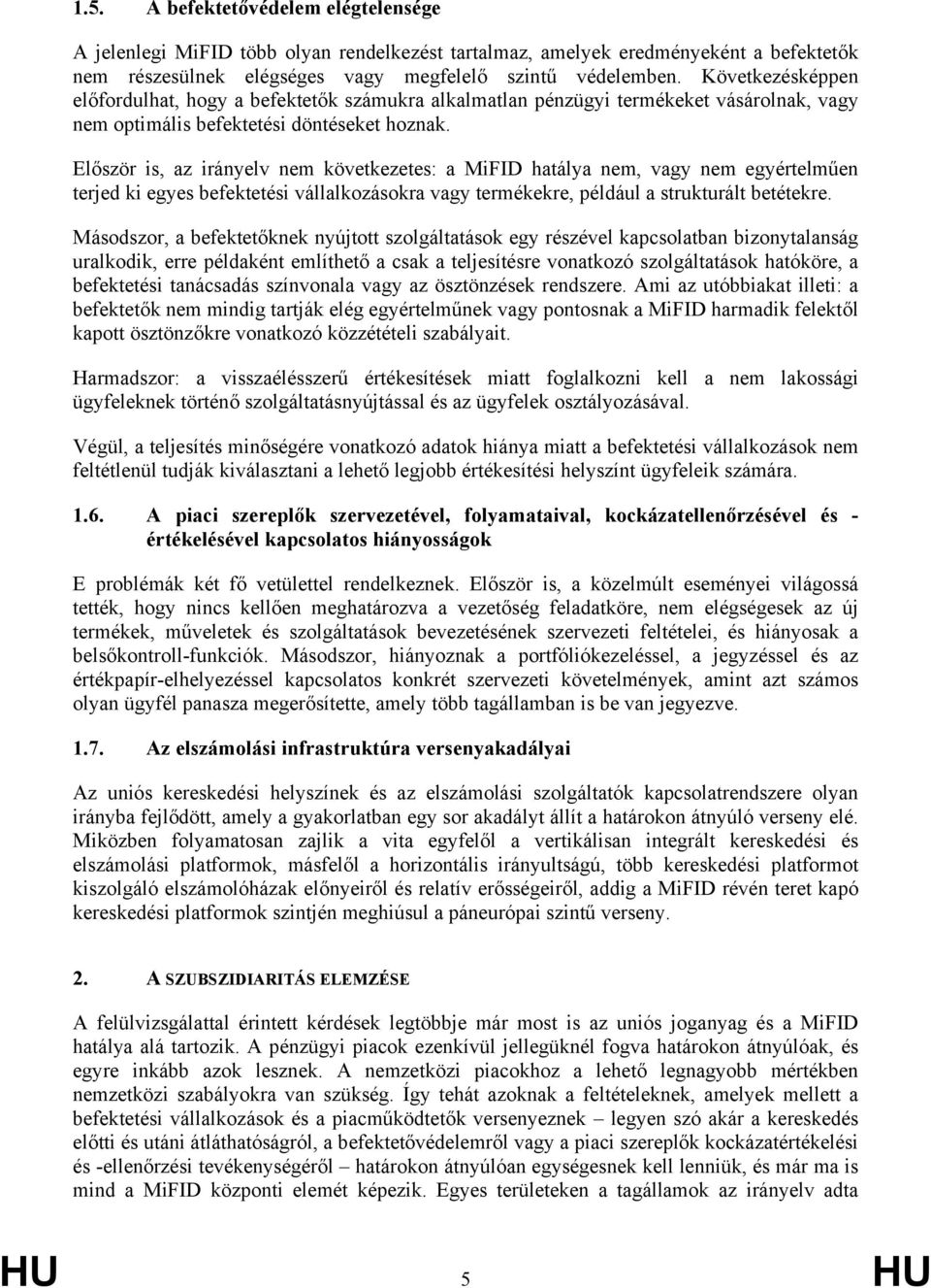 Először is, az irányelv nem következetes: a MiFID hatálya nem, vagy nem egyértelműen terjed ki egyes befektetési vállalkozásokra vagy termékekre, például a strukturált betétekre.