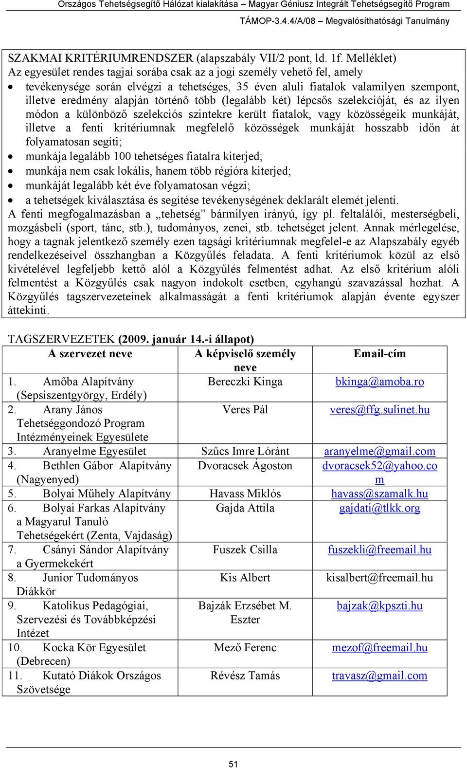 történő több (legalább két) lépcsős szelekcióját, és az ilyen módon a különböző szelekciós szintekre került fiatalok, vagy közösségeik munkáját, illetve a fenti kritériumnak megfelelő közösségek