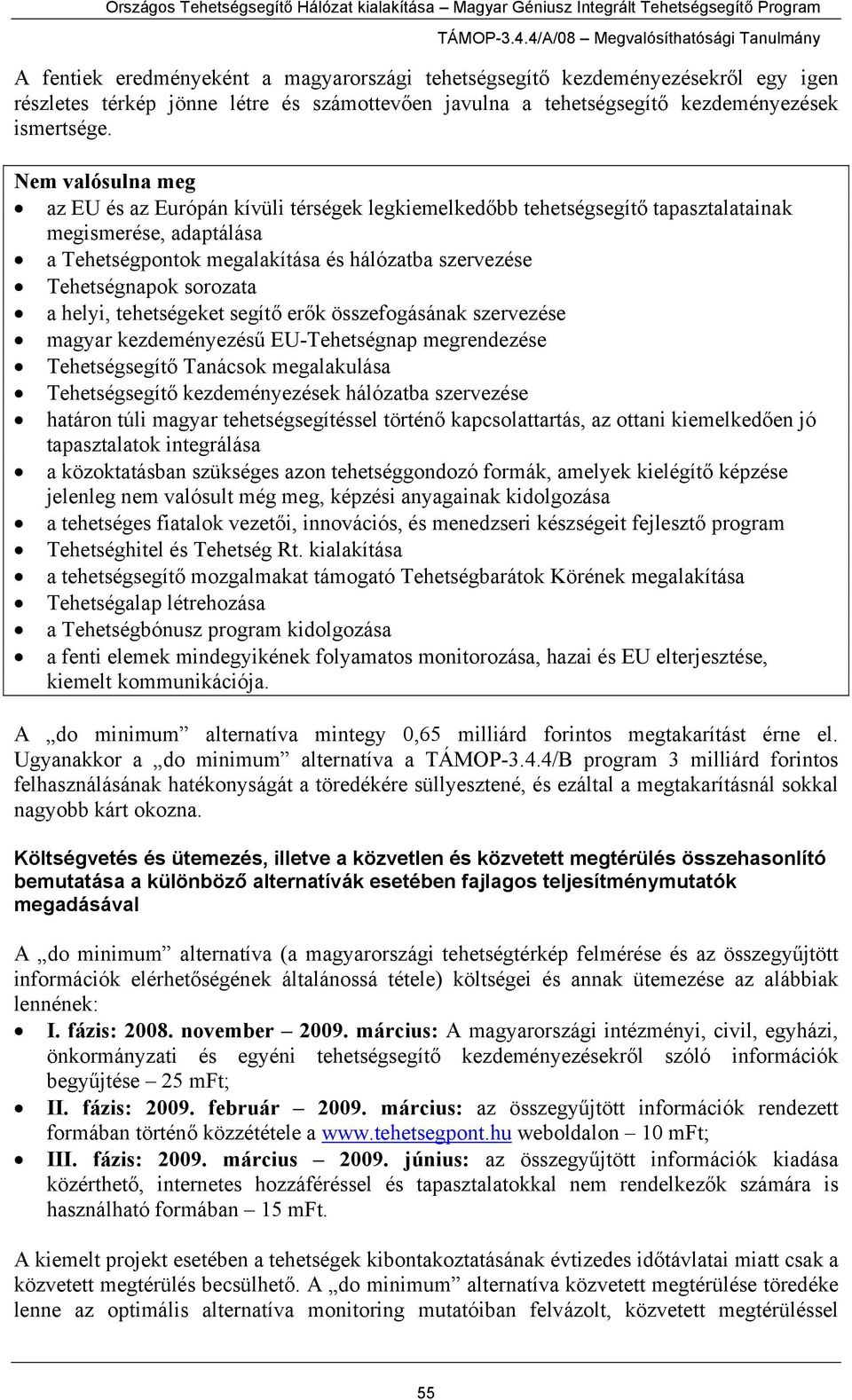 sorozata a helyi, tehetségeket segítő erők összefogásának szervezése magyar kezdeményezésű EU-Tehetségnap megrendezése Tehetségsegítő Tanácsok megalakulása Tehetségsegítő kezdeményezések hálózatba