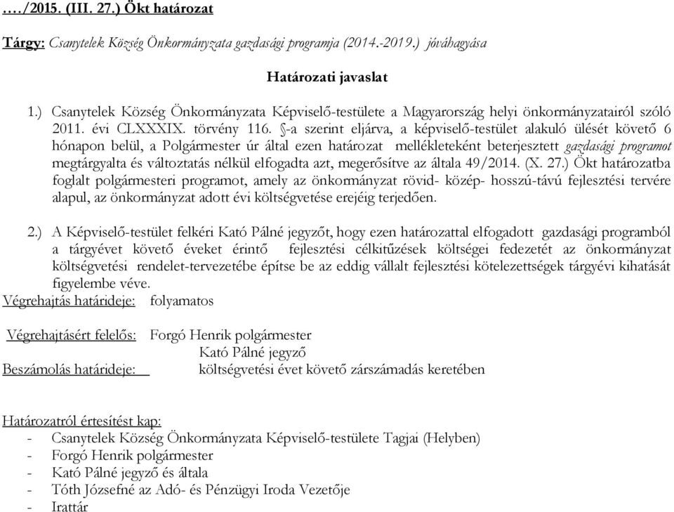 -a szerint eljárva, a képviselő-testület alakuló ülését követő 6 hónapon belül, a Polgármester úr által ezen határozat mellékleteként beterjesztett gazdasági programot megtárgyalta és változtatás