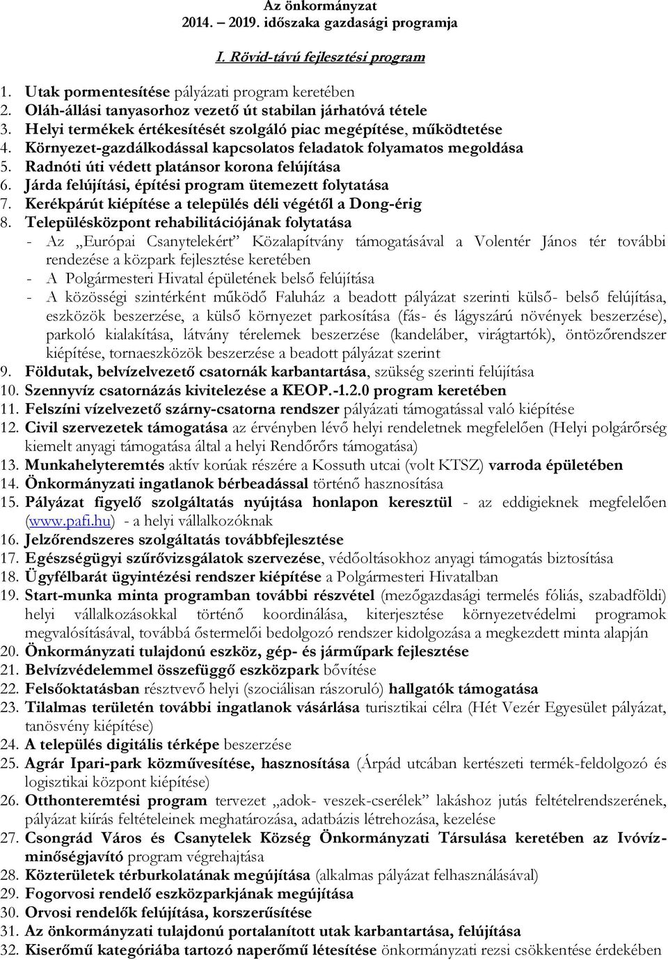 Környezet-gazdálkodással kapcsolatos feladatok folyamatos megoldása 5. Radnóti úti védett platánsor korona felújítása 6. Járda felújítási, építési program ütemezett folytatása 7.