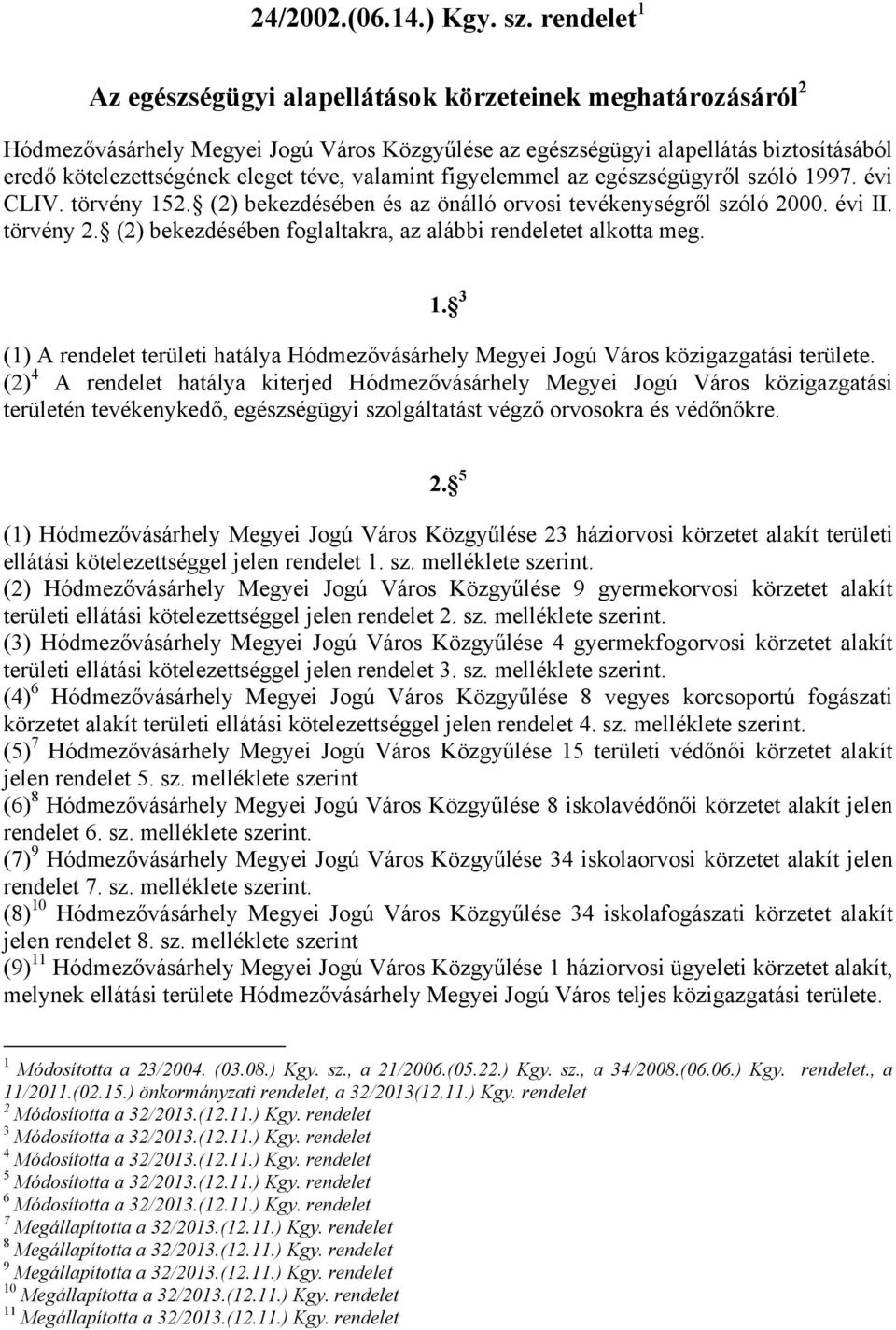 valamint figyelemmel az egészségügyről szóló 1997. évi CLIV. törvény 152. (2) bekezdésében és az önálló orvosi tevékenységről szóló 2000. évi II. törvény 2.