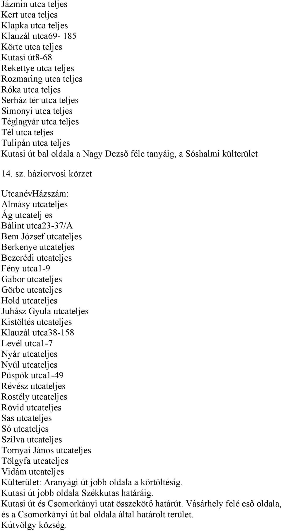 háziorvosi körzet Almásy utcateljes Ág utcatelj es Bálint utca23-37/a Bem József utcateljes Berkenye utcateljes Bezerédi utcateljes Fény utca1-9 Gábor utcateljes Görbe utcateljes Hold utcateljes