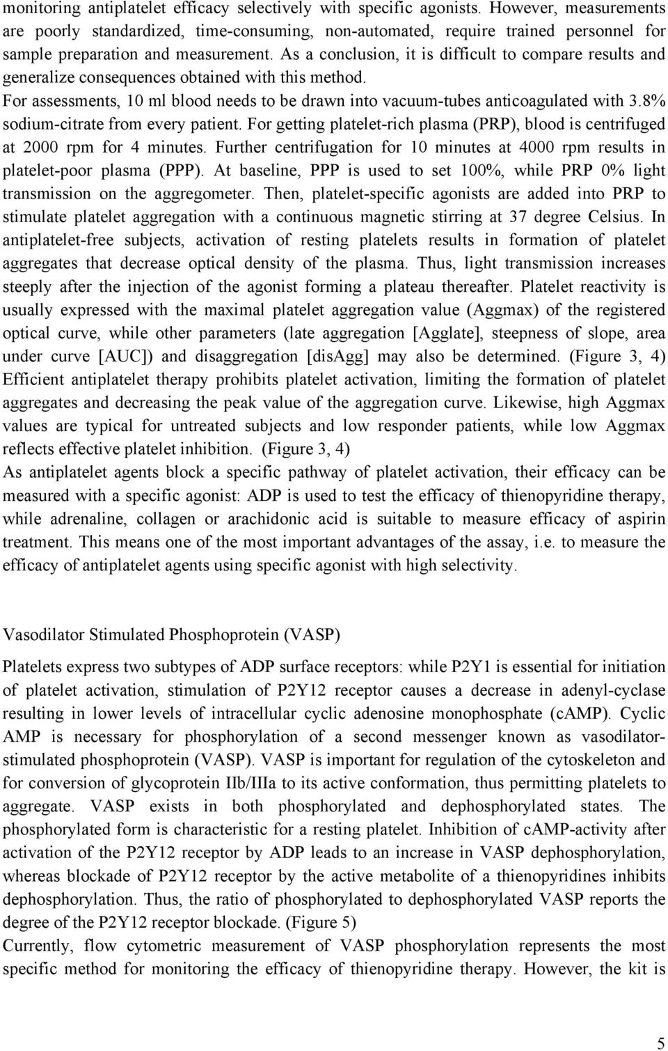 As a conclusion, it is difficult to compare results and generalize consequences obtained with this method. For assessments, 10 ml blood needs to be drawn into vacuum-tubes anticoagulated with 3.