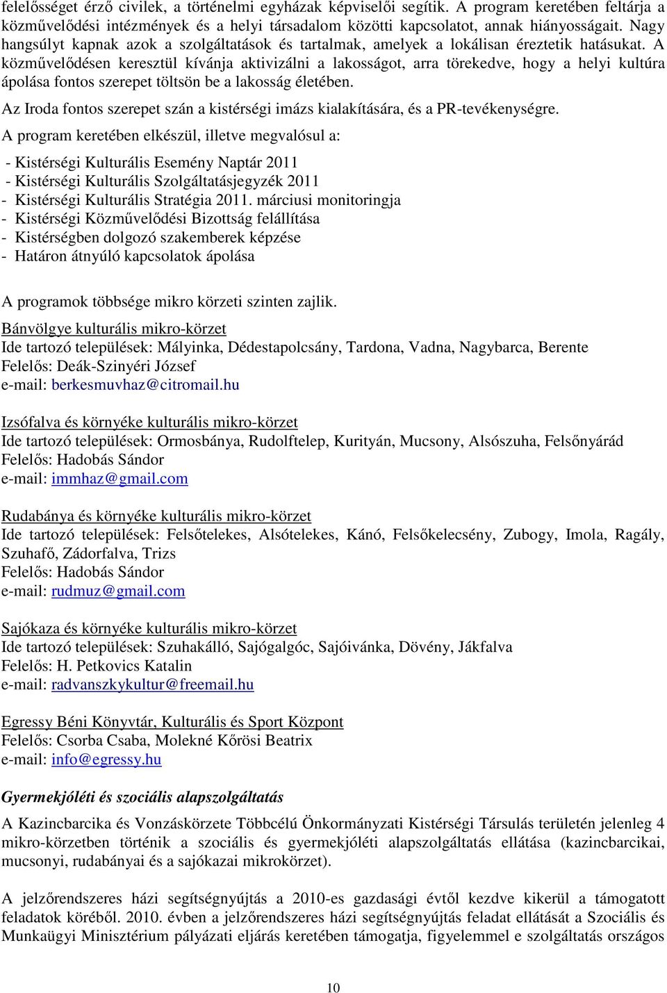 A közmővelıdésen keresztül kívánja aktivizálni a lakosságot, arra törekedve, hogy a helyi kultúra ápolása fontos szerepet töltsön be a lakosság életében.