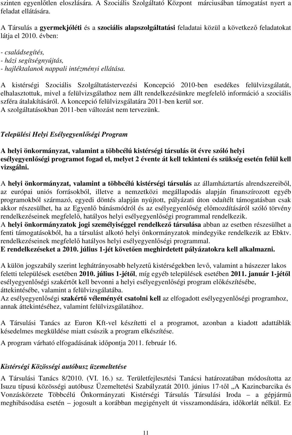 évben: - családsegítés, - házi segítségnyújtás, - hajléktalanok nappali intézményi ellátása.