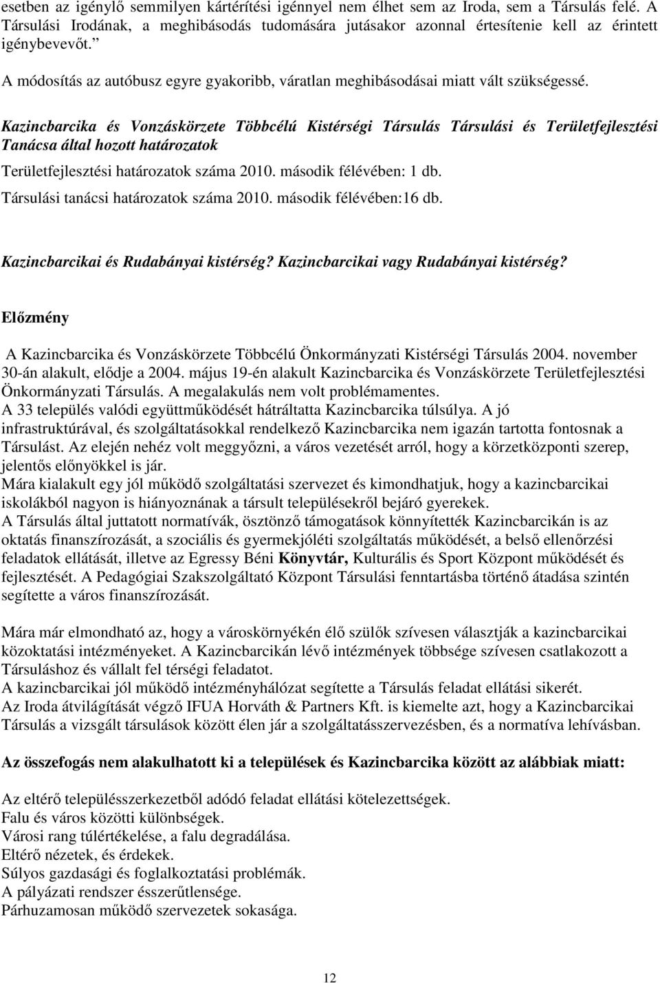 Kazincbarcika és Vonzáskörzete Többcélú Kistérségi Társulás Társulási és Területfejlesztési Tanácsa által hozott határozatok Területfejlesztési határozatok száma 2010. második félévében: 1 db.
