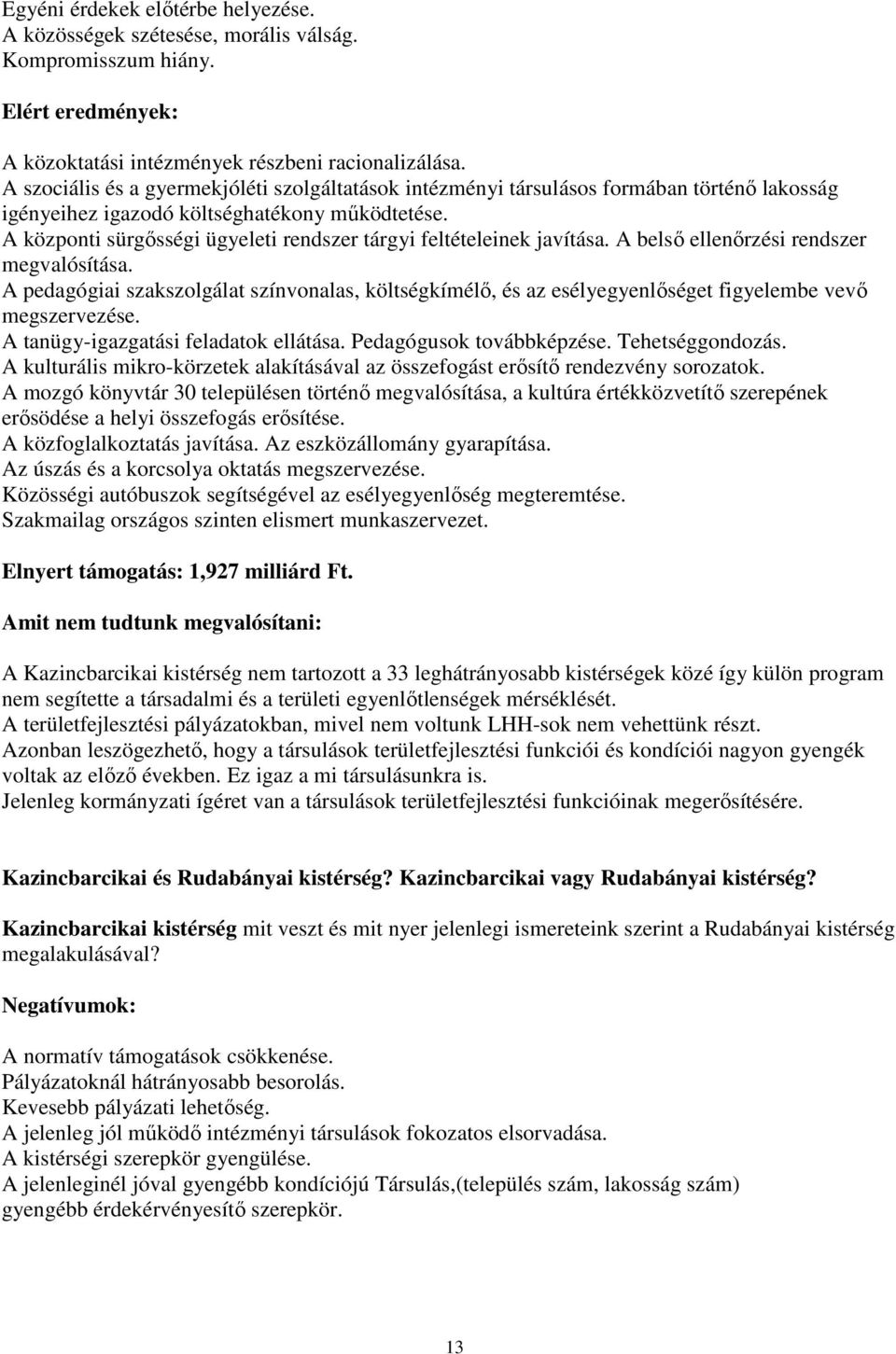 A központi sürgısségi ügyeleti rendszer tárgyi feltételeinek javítása. A belsı ellenırzési rendszer megvalósítása.