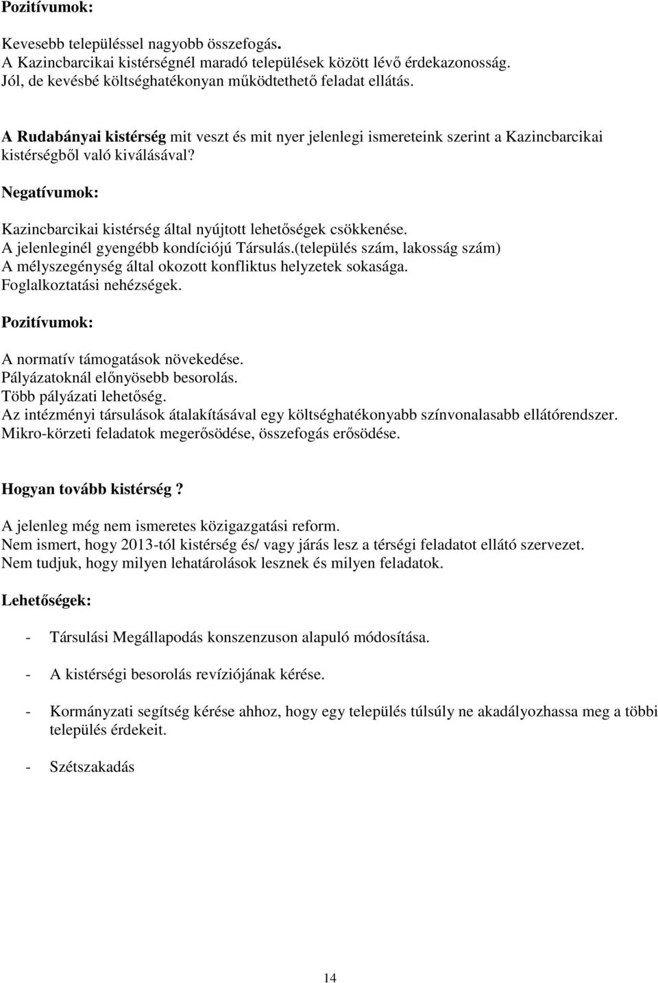 A jelenleginél gyengébb kondíciójú Társulás.(település szám, lakosság szám) A mélyszegénység által okozott konfliktus helyzetek sokasága. Foglalkoztatási nehézségek.