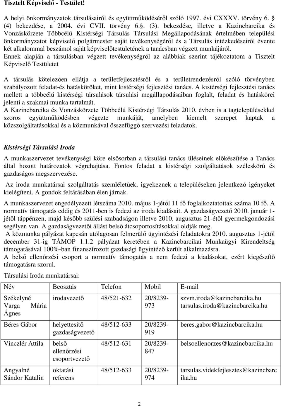Társulás intézkedéseirıl évente két alkalommal beszámol saját képviselıtestületének a tanácsban végzett munkájáról.