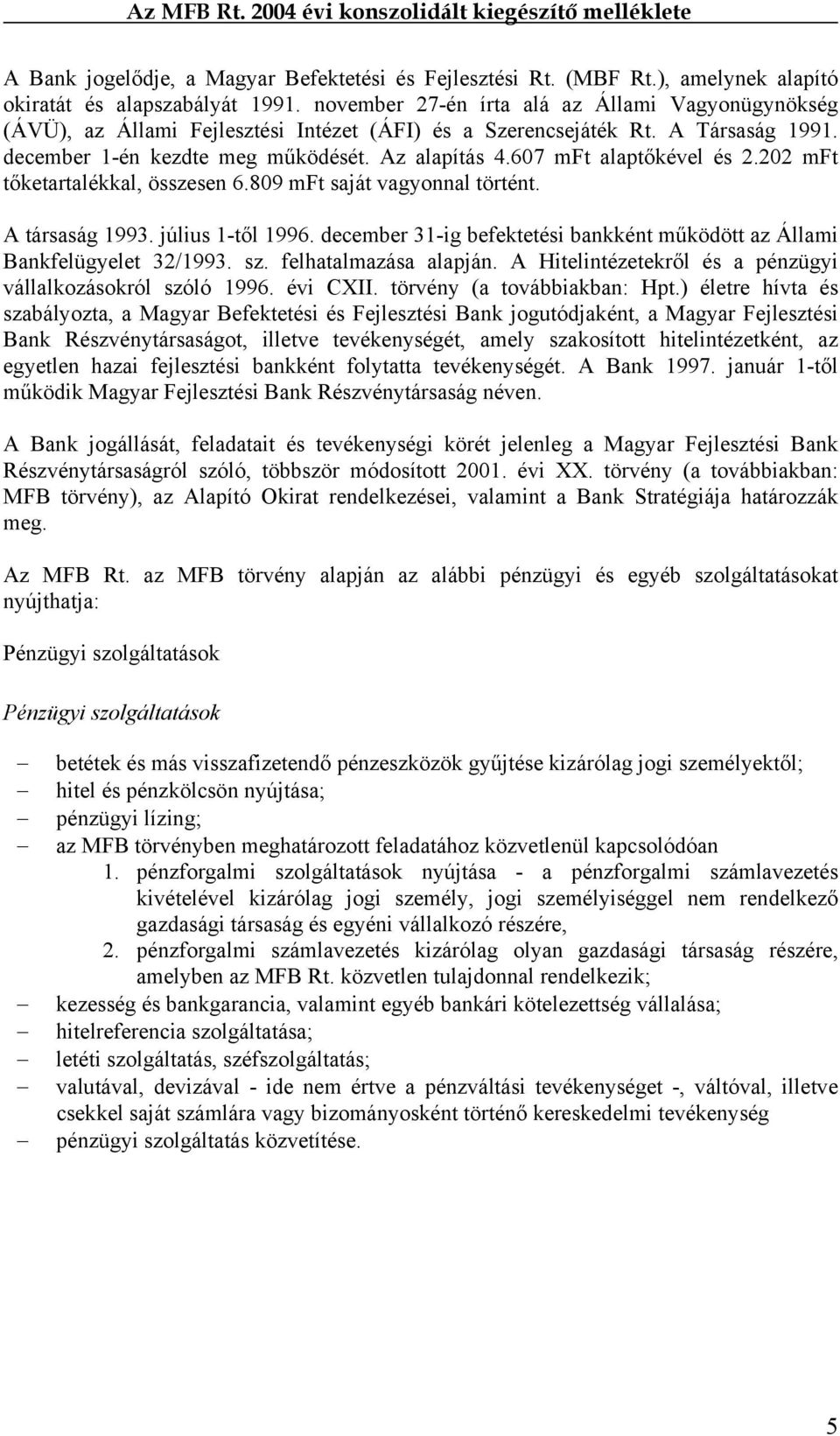 607 mft alaptőkével és 2.202 mft tőketartalékkal, összesen 6.809 mft saját vagyonnal történt. A társaság 1993. július 1-től 1996.