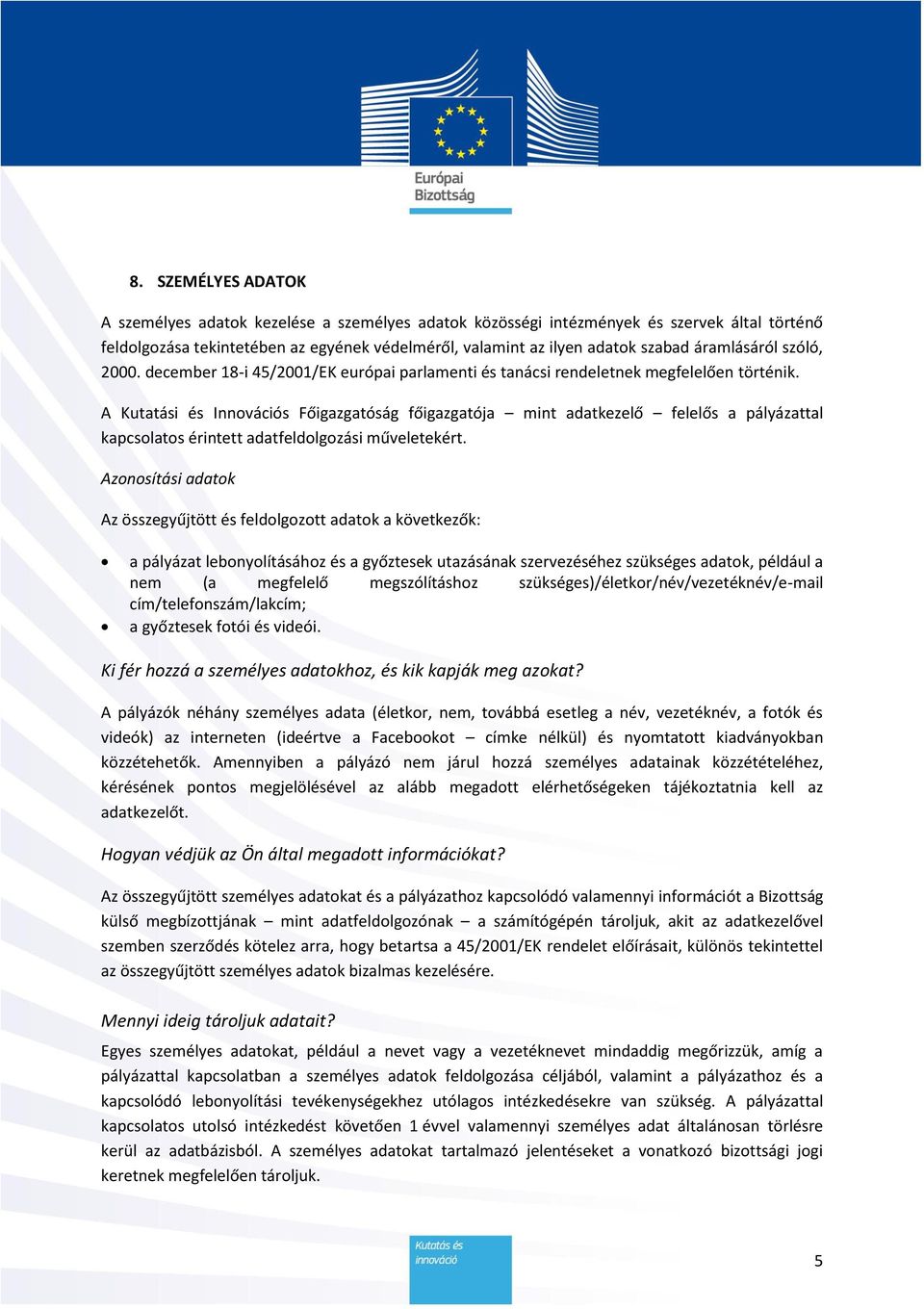 A Kutatási és Innovációs Főigazgatóság főigazgatója mint adatkezelő felelős a pályázattal kapcsolatos érintett adatfeldolgozási műveletekért.