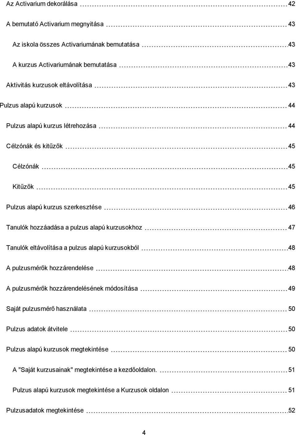 kurzusokhoz 47 Tanulók eltávolítása a pulzus alapú kurzusokból 48 A pulzusmérők hozzárendelése 48 A pulzusmérők hozzárendelésének módosítása 49 Saját pulzusmérő használata 50 Pulzus