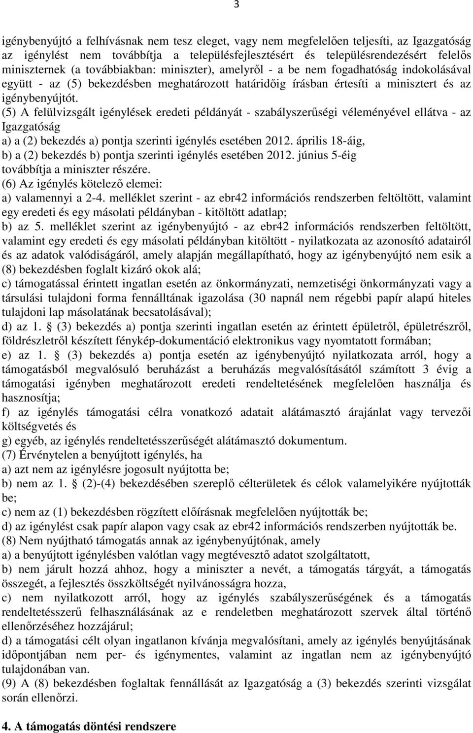 (5) A felülvizsgált igénylések eredeti példányát - szabályszerűségi véleményével ellátva - az Igazgatóság a) a (2) bekezdés a) pontja szerinti igénylés esetében 2012.